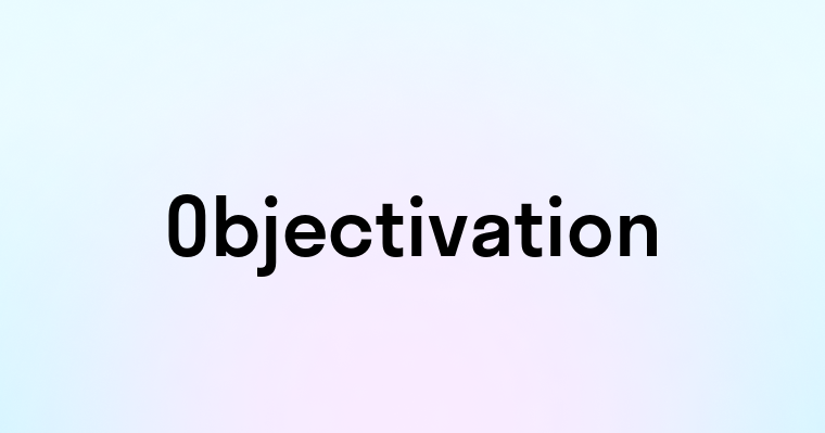 Objectivation