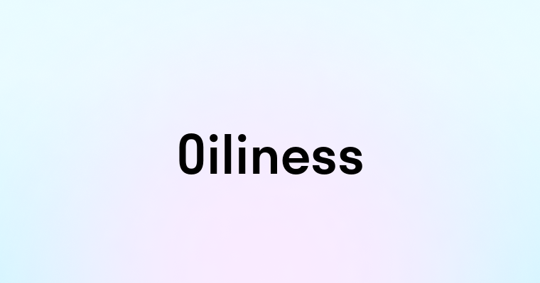 Oiliness