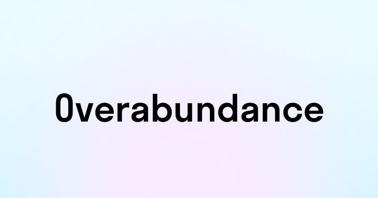 Overabundance