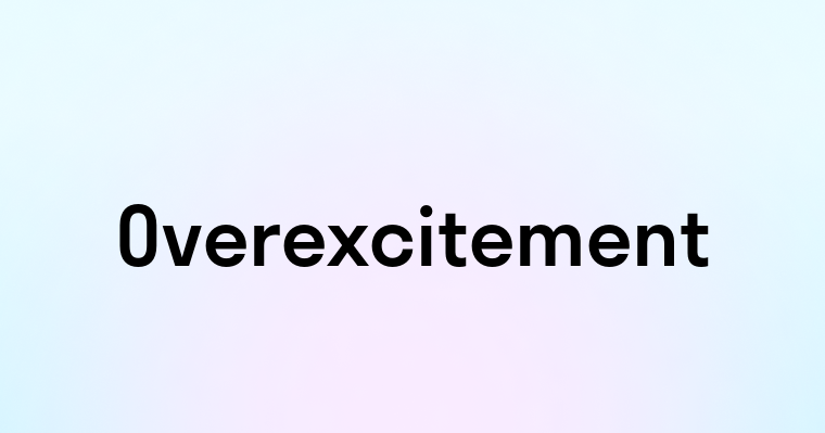 Overexcitement