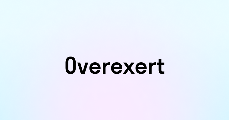 Overexert