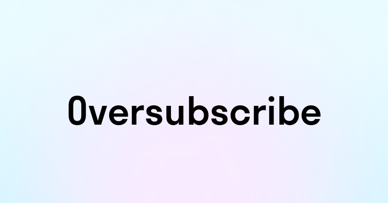 Oversubscribe