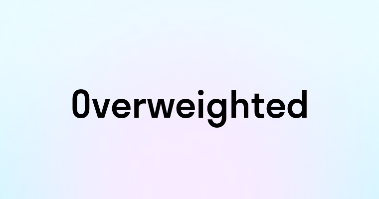 Overweighted