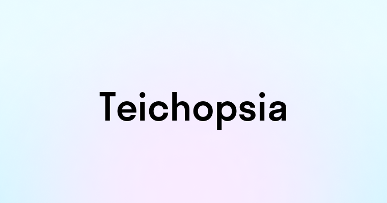 Teichopsia