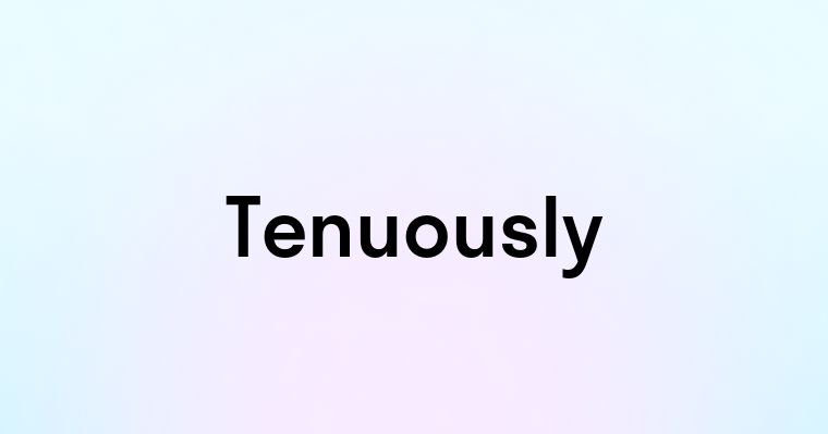 Tenuously