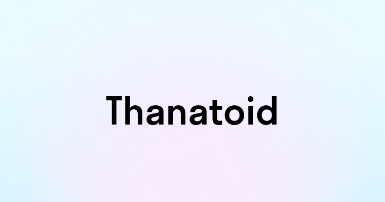 Thanatoid