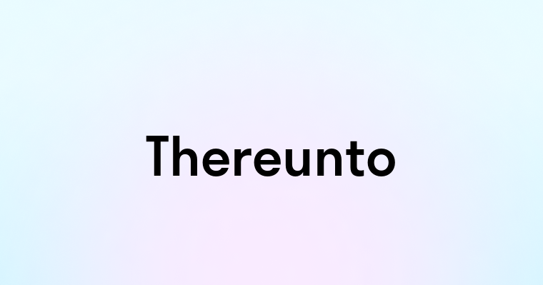 Thereunto