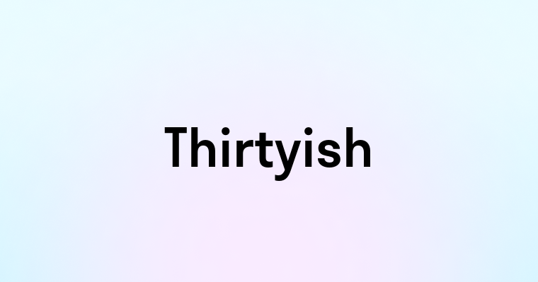 Thirtyish