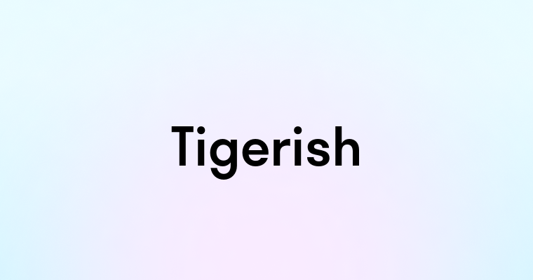 Tigerish