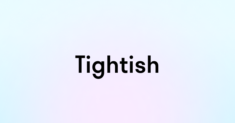 Tightish