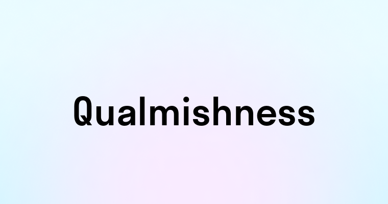 Qualmishness