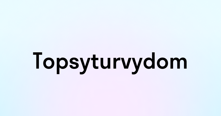 Topsyturvydom