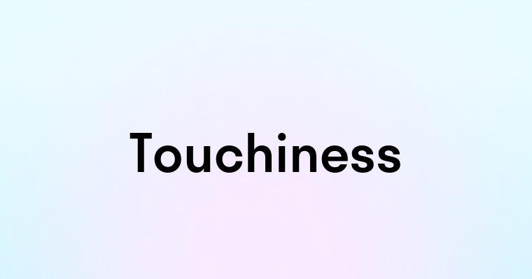 Touchiness