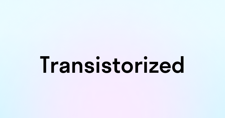 Transistorized