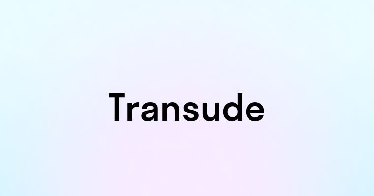 Transude