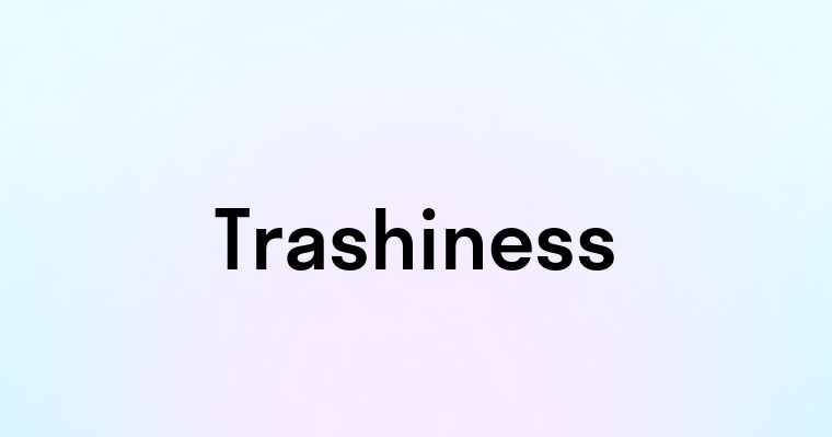 Trashiness