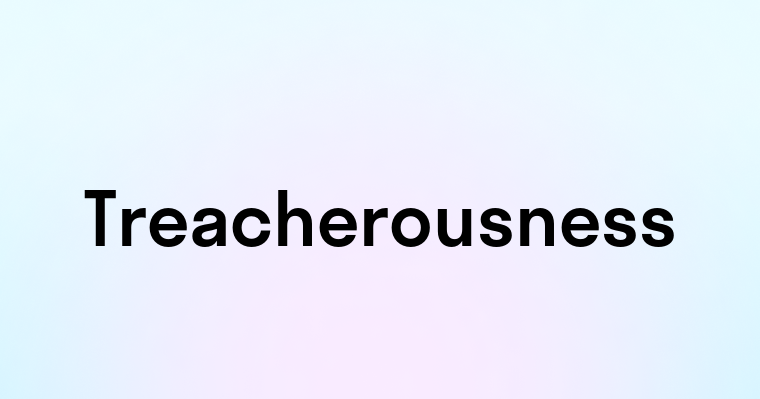 Treacherousness