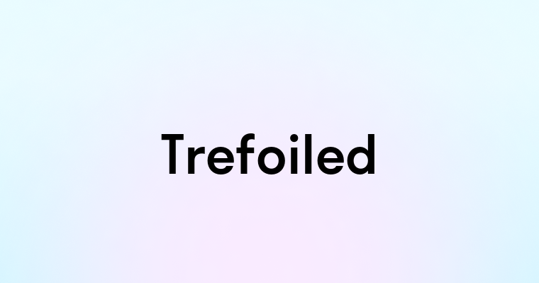 Trefoiled