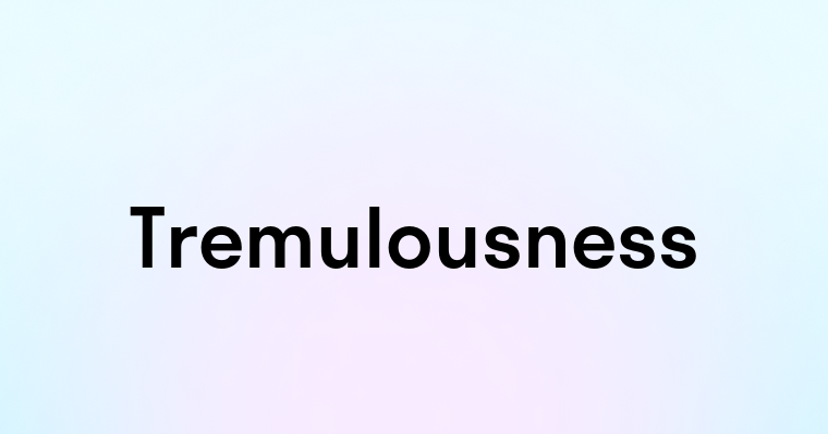 Tremulousness