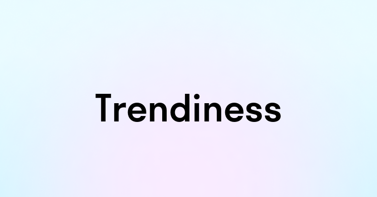 Trendiness