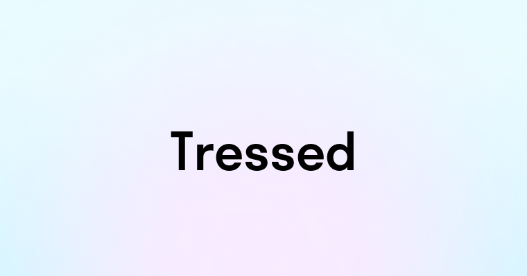 Tressed