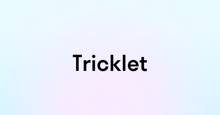 Tricklet