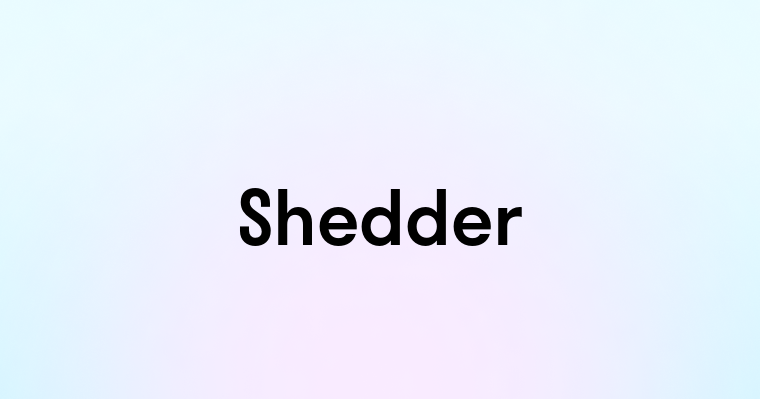 Shedder