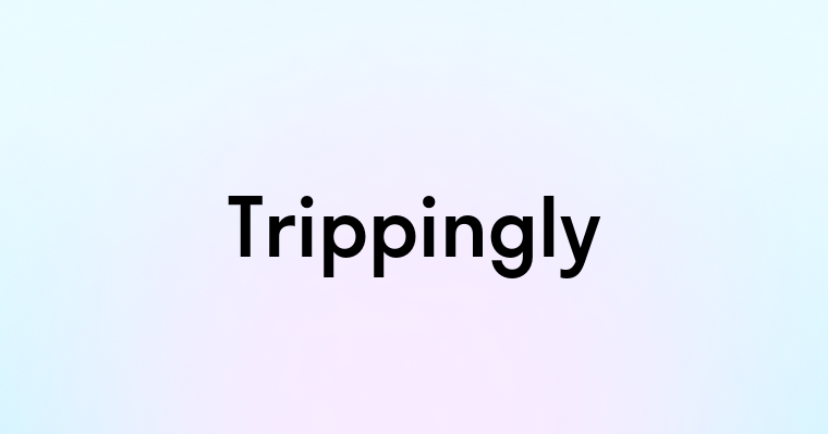 Trippingly