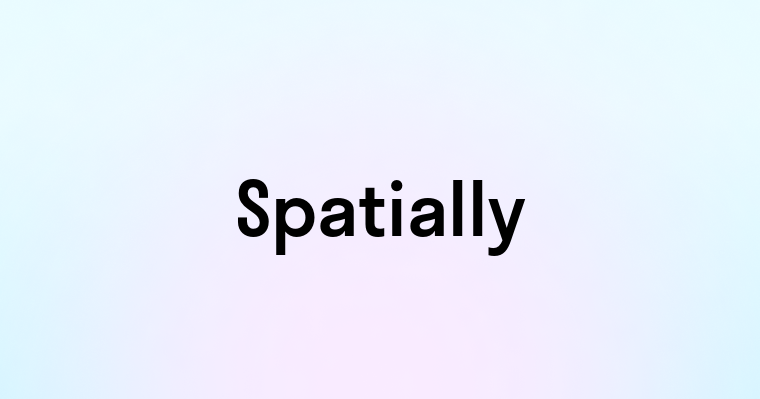 Spatially