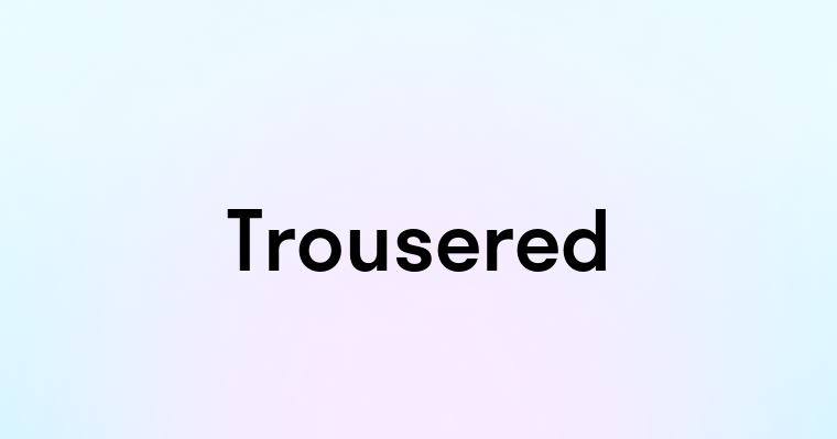 Trousered