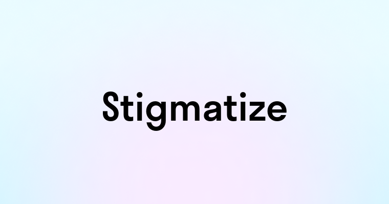 Stigmatize