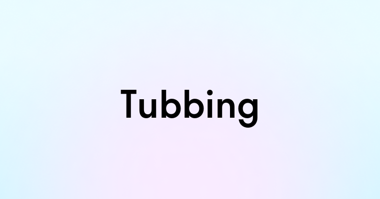 Tubbing