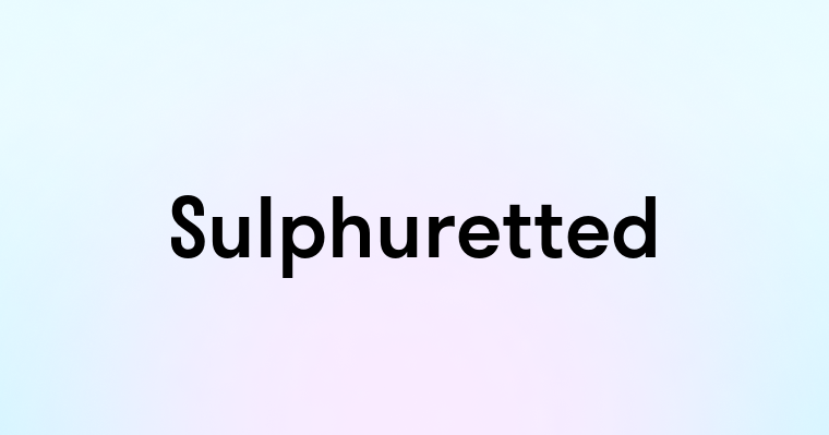 Sulphuretted