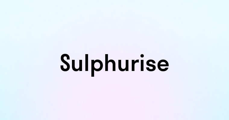 Sulphurise