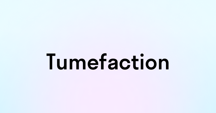 Tumefaction