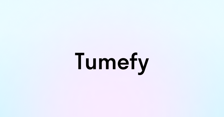 Tumefy