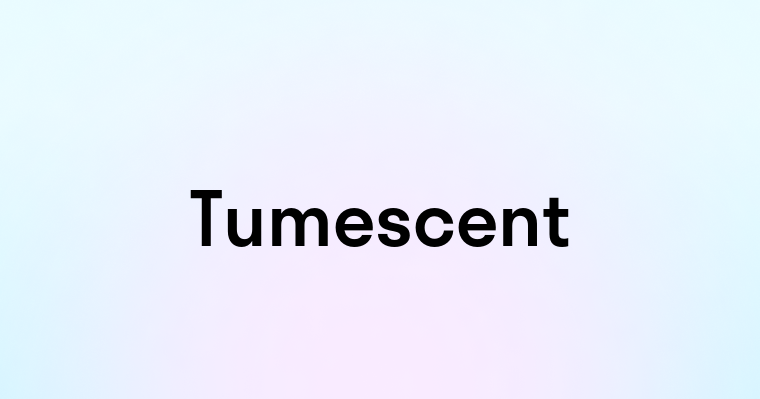 Tumescent