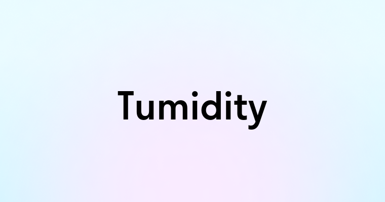 Tumidity