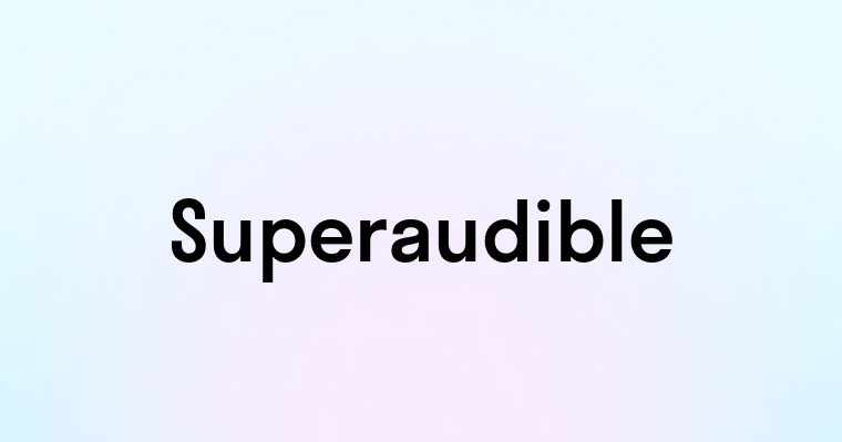 Superaudible