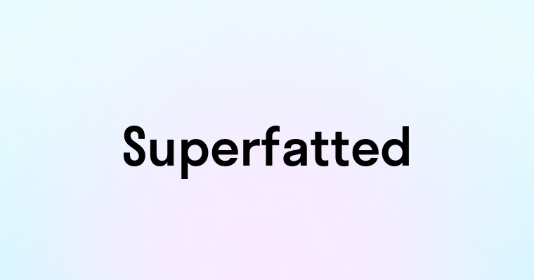 Superfatted