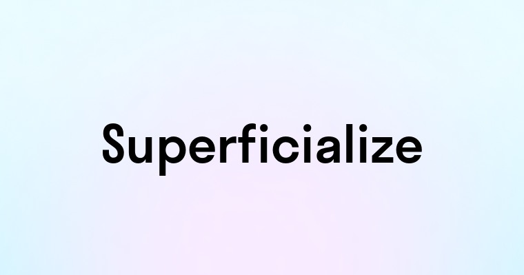 Superficialize