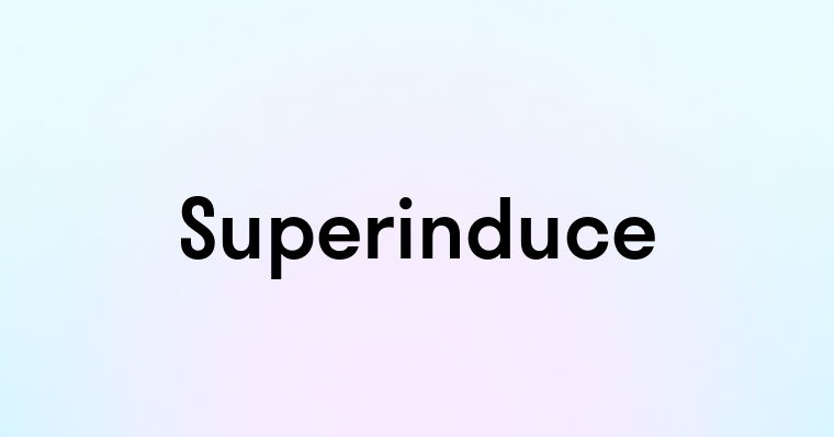 Superinduce