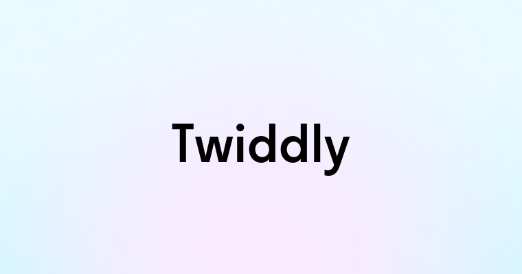 Twiddly