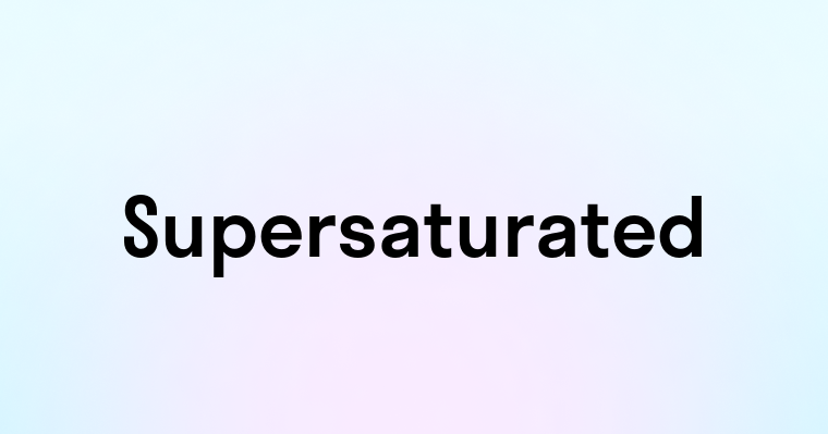 Supersaturated