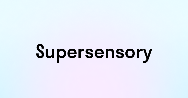 Supersensory