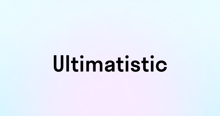 Ultimatistic