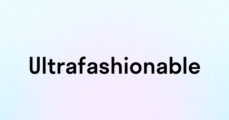 Ultrafashionable