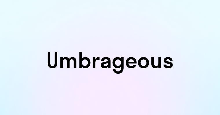 Umbrageous