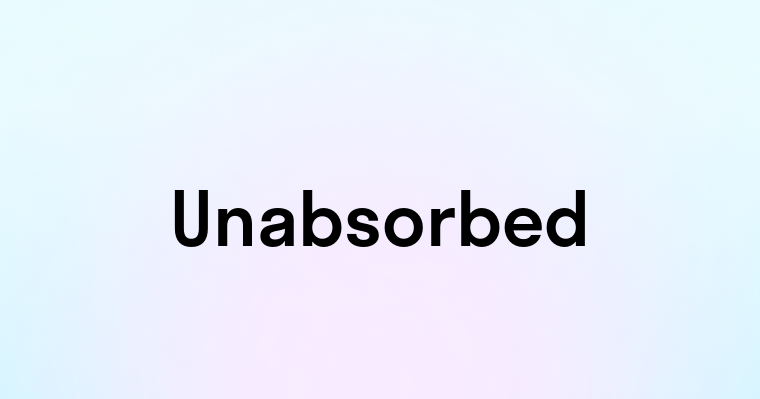 Unabsorbed