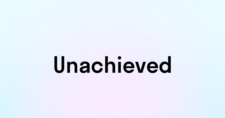 Unachieved